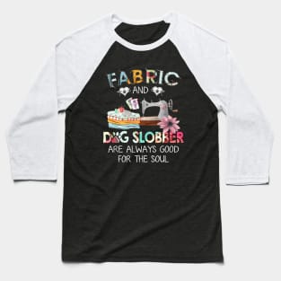 Fabric And Dog Slobber Are Always Good For The Soul Baseball T-Shirt